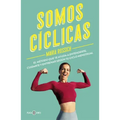 Somos Cíclicas: El Método Que Te Ayuda a Entenderte, Cuidarte Y Entrenar Según Tu Ciclo Menstrual / We Are Cyclical