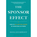 The Sponsor Effect: How to Be a Better Leader by Investing in Others