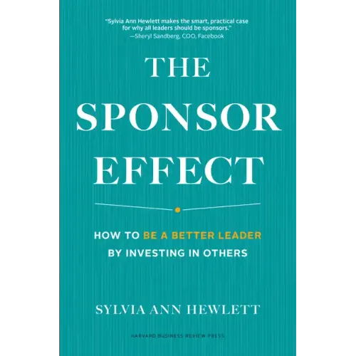The Sponsor Effect: How to Be a Better Leader by Investing in Others