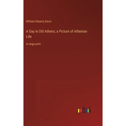 A Day in Old Athens; a Picture of Athenian Life: in large print