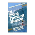 The Surfing Psychology Workbook: How to Use Advanced Sports Psychology to Succeed on the Waves