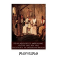 Life and Adventures of James Williams, a Fugitive Slave, with a Full Description of the Underground Railroad