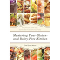 Mastering Your Gluten- And Dairy-Free Kitchen: Easy Recipes, Chef's Tips, and the Best Products for Your Pantry