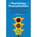 The Psychology of Procrastination: Understand Your Habits, Find Motivation, and Get Things Done