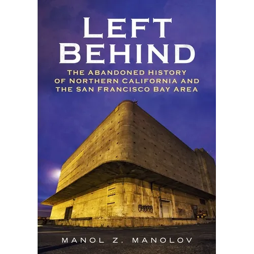Left Behind: The Abandoned History of Northern California and the San Francisco Bay Area