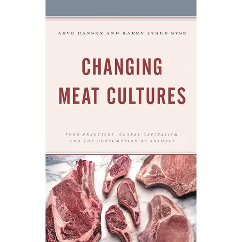 Changing Meat Cultures: Food Practices, Global Capitalism, and the Consumption of Animals