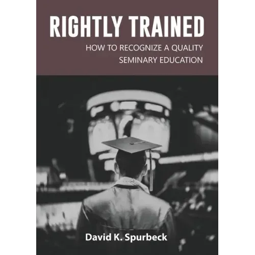 Rightly Trained: How to Recognize a Quality Seminary Education