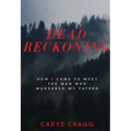 Dead Reckoning: How I Came to Meet the Man Who Murdered My Father