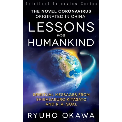 The Novel Coronavirus Originated in China: Lessons for Humankind: Spiritual Messages from Shibasaburo Kitasato and R.A. Goal