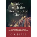 Union with the Resurrected Christ: Eschatological New Creation and New Testament Biblical Theology