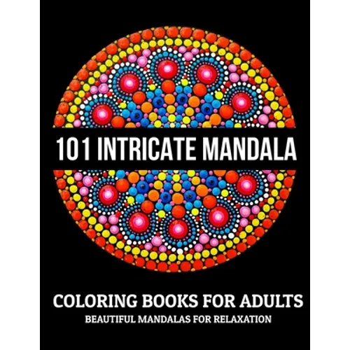 101 Intricate Mandala Coloring Books For Adults: Beautiful Mandalas For Relaxation: Stress Relieving Mandala Designs