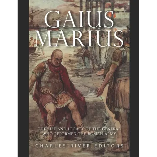Gaius Marius: The Life and Legacy of the General Who Reformed the Roman Army