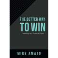 The Better Way to Win: Leading in a Time of Crisis