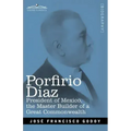 Porfirio Diaz: President of Mexico, the Master Builder of a Great Commonwealth