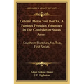 Colonel Heros Von Borcke, a Famous Prussian Volunteer in the Confederate States Army: Southern Sketches, No. Two, First Series