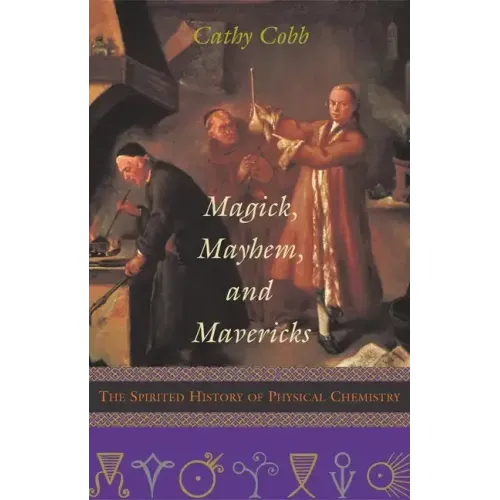 Magick, Mayhem, and Mavericks: The Spirited History of Physical Chemistry