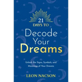 21 Days to Decode Your Dreams: Unlock the Signs, Symbols, and Meanings of Your Dreams