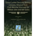 Senior Leader Decision Making: Lessons Gleaned From Field Marshal Viscount Sir William Slim and Bill Gates