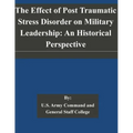 The Effect of Post Traumatic Stress Disorder on Military Leadership: An Historical Perspective