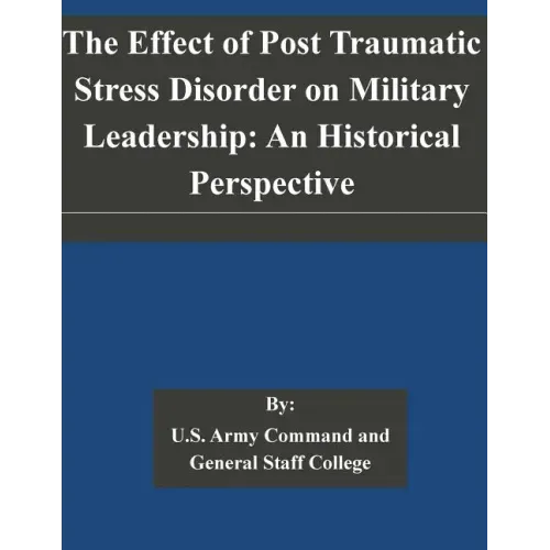 The Effect of Post Traumatic Stress Disorder on Military Leadership: An Historical Perspective
