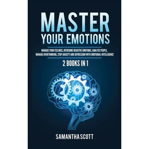 Master Your Emotions: 2 Books in 1: Manage Your Feelings, Overcome Negative Emotions, Analyze People, Manage Overthinking, Stop Anxiety and Depression