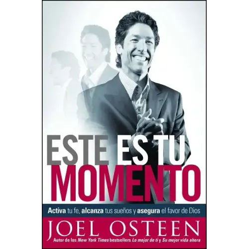 Este Es Tu Momento: Activa Tu Fe, Alcanza Tus Sueños Y Asegura El Favor de Dios