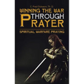 Winning the War Through Prayer: Spiritual Warfare Praying