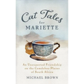 Cat Tales for Mariette: An Unexpected Friendship on the Camdeboo Plains of South Africa