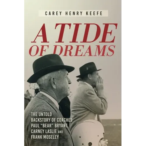 A Tide of Dreams: The Untold Backstory of Coach Paul 'Bear' Bryant and Coaches Carney Laslie and Frank Moseley