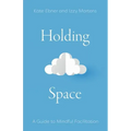 Holding Space: A Guide to Mindful Facilitation