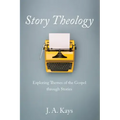 Story Theology: Exploring Themes of the Gospel Through Stories