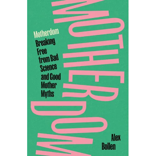 Motherdom: Breaking Free of Bad Science and Good Mother Myths