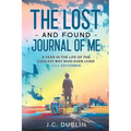 The Lost and Found Journal of Me: A Year in the Life of the Coolest Boy Who Ever Lived (July-December)