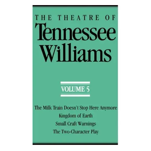 The Theatre of Tennessee Williams Volume V: The Milk Train Doesn't Stop Here Anymore, Kingdom of Earth, Small Craft Warnings, the Two-Character Play