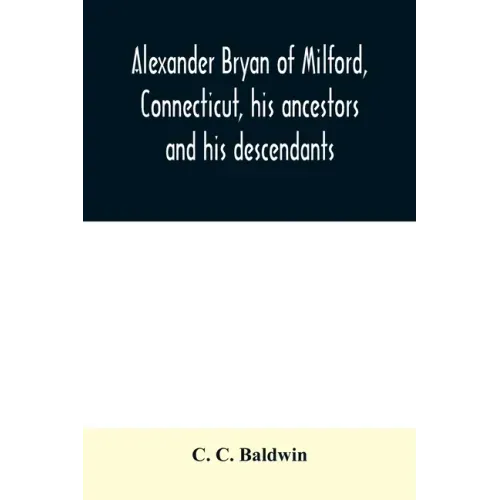 Alexander Bryan of Milford, Connecticut, his ancestors and his descendants