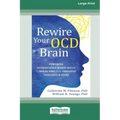 Rewire Your OCD Brain: Powerful Neuroscience-Based Skills to Break Free from Obsessive Thoughts and Fears [Large Print 16 Pt Edition]