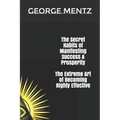 The Secret habits of Manifesting Success & Prosperity The Extreme Art of Becoming Highly Effective
