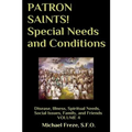 PATRON SAINTS! Special Needs and Conditions: Disease, Illness, Spiritual Needs, Social Issues, Family and Friends Volume 4