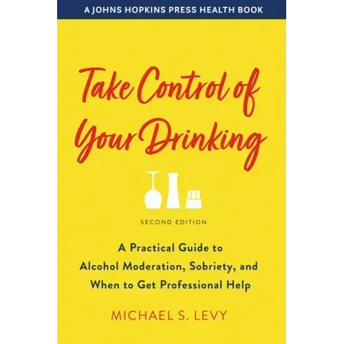 Take Control of Your Drinking: A Practical Guide to Alcohol Moderation, Sobriety, and When to Get Professional Help