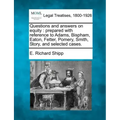 Questions and Answers on Equity: Prepared with Reference to Adams, Bispham, Eaton, Fetter, Pomery, Smith, Story, and Selected Cases.