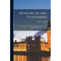Memoirs of Mrs. Fitzherbert: With an Account of Her Marriage With H.R.H. the Prince of Wales, Afterwards King George Iv