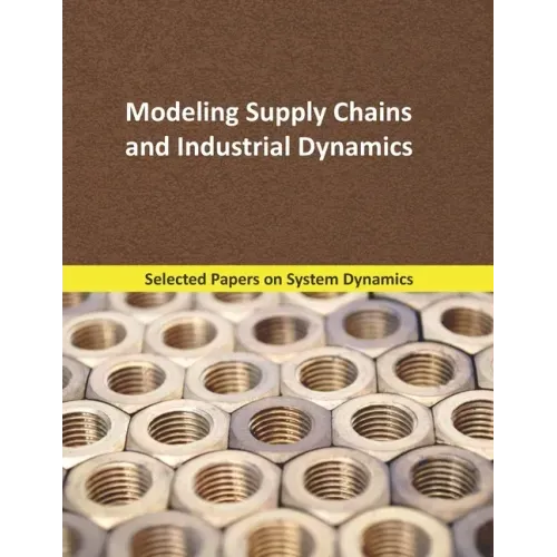 Modeling Supply Chains and Industrial Dynamics: Selected papers on System Dynamics. A book written by experts for beginners