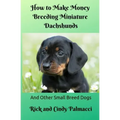 How to Make Money Breeding Miniature Dachshunds: and Other Small Breed Dogs