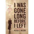 I Was Gone Long Before I Left: What Living in the Monastery for Twenty-Five Years Taught Me about Life