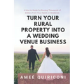 Turn Your Rural Property into a Wedding Venue Business: A How-to Guide for Earning Thousands of Dollars From Your Home on Weekends