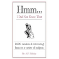 Hmm...I Did Not Know That: 1,000 random & interesting facts on a variety of subjects