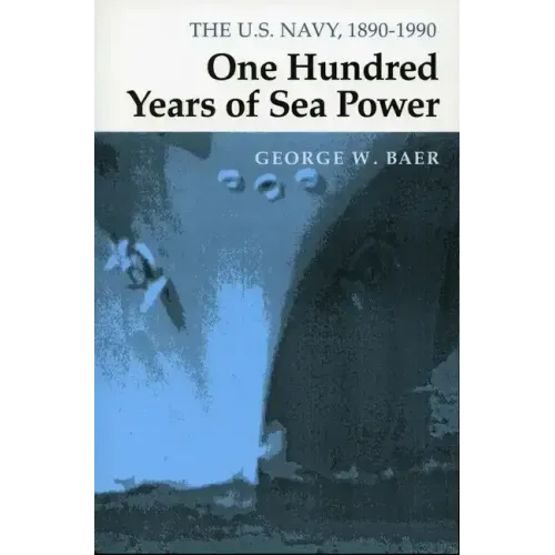 One Hundred Years of Sea Power: The U. S. Navy, 1890-1990