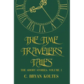 The Time Travelers Tales: The Short Stories: Volume 1