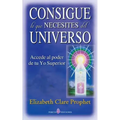 Consigue lo que necesites del universo: Accede al poder de tu Yo Superior