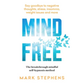 Mind Free: Say Goodbye to Negative Thoughts, Stress, Insomnia, Weight Issues and More